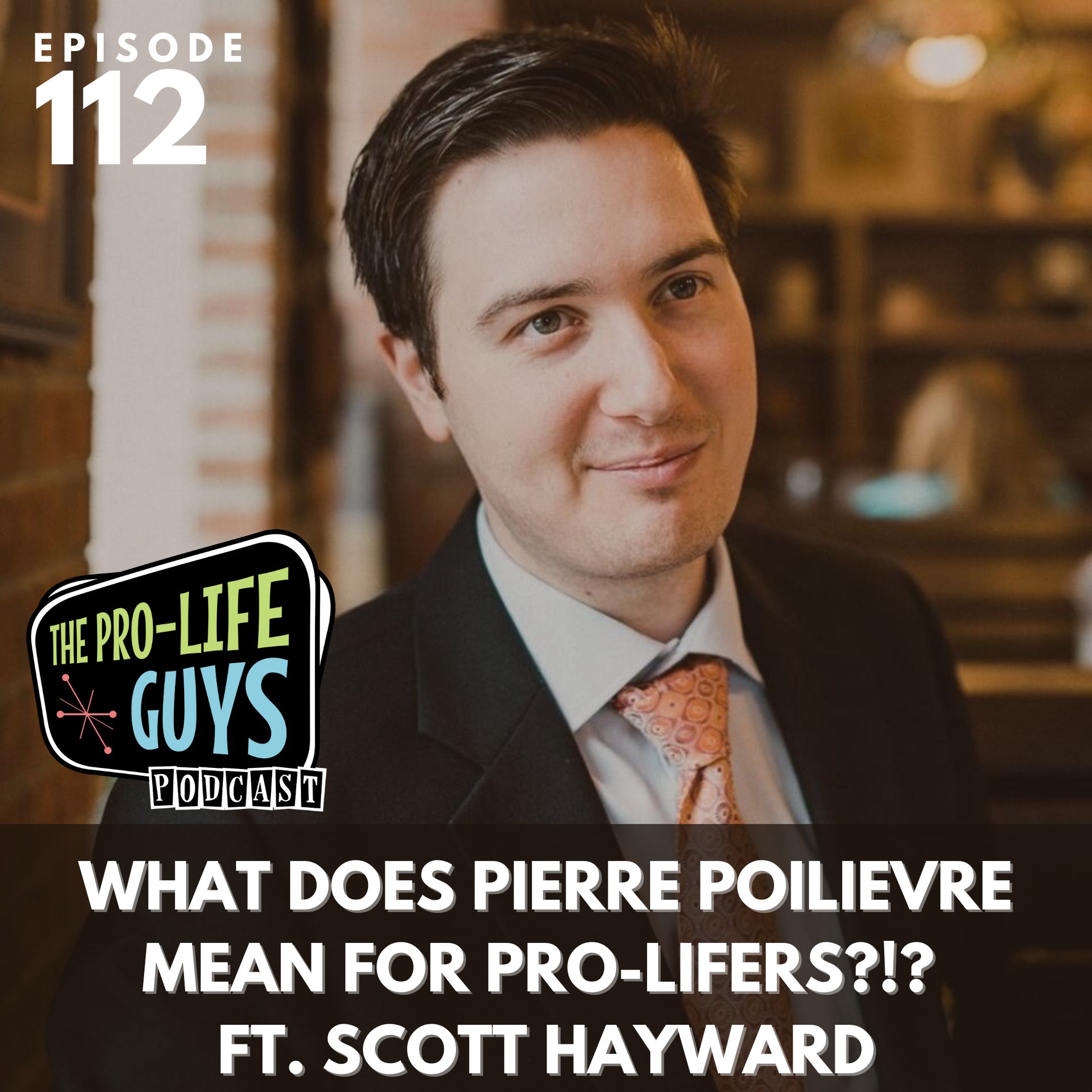 112 What Does Pierre Poilievre Mean for ProLifers ft. Scott Hayward